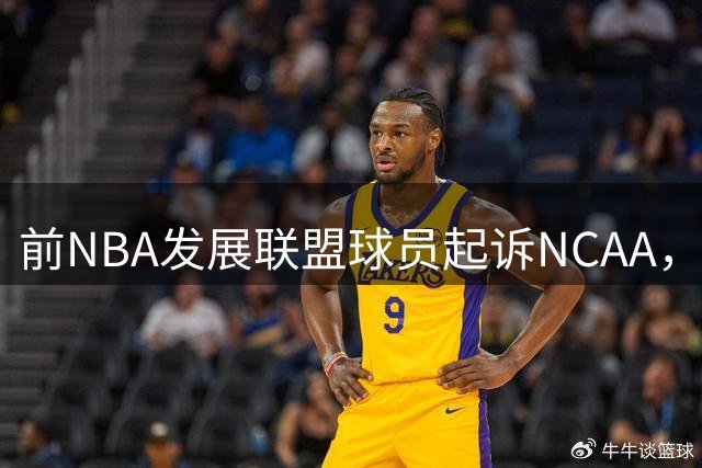 前NBA发展联盟球员起诉NCAA，力争大学参赛资格