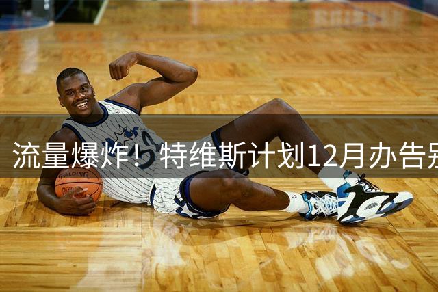 流量爆炸！特维斯计划12月办告别赛 梅罗两超巨有望首次并肩作战