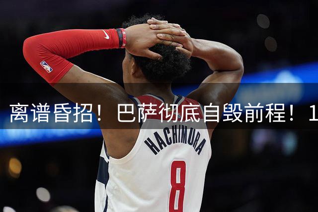离谱昏招！巴萨彻底自毁前程！1000 万捡漏实则给自己挖坑